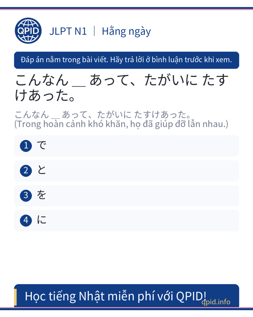 Ý nghĩa của trợ từ に trong câu こんなん に あって、たがいに たすけあった - JLPT N1