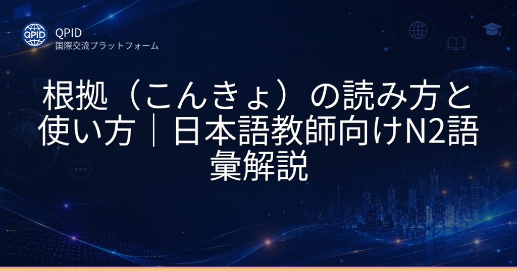 根拠（こんきょ）の読み方と使い方｜日本語教師向けN2語彙解説