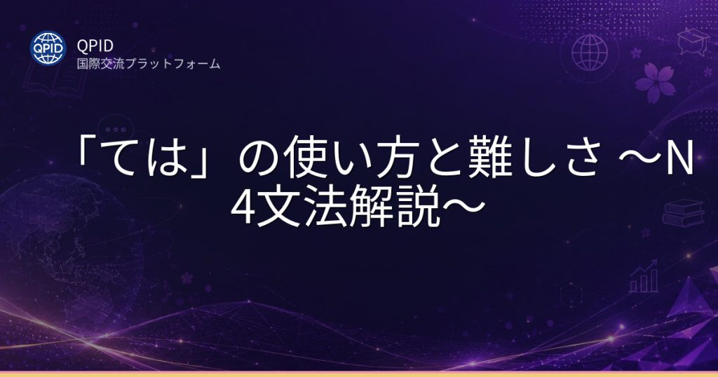 「ては」の使い方と難しさ ~N4文法解説~