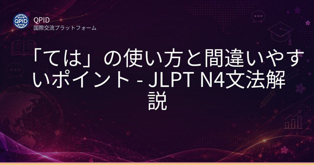 「ては」の使い方と間違いやすいポイント - JLPT N4文法解説