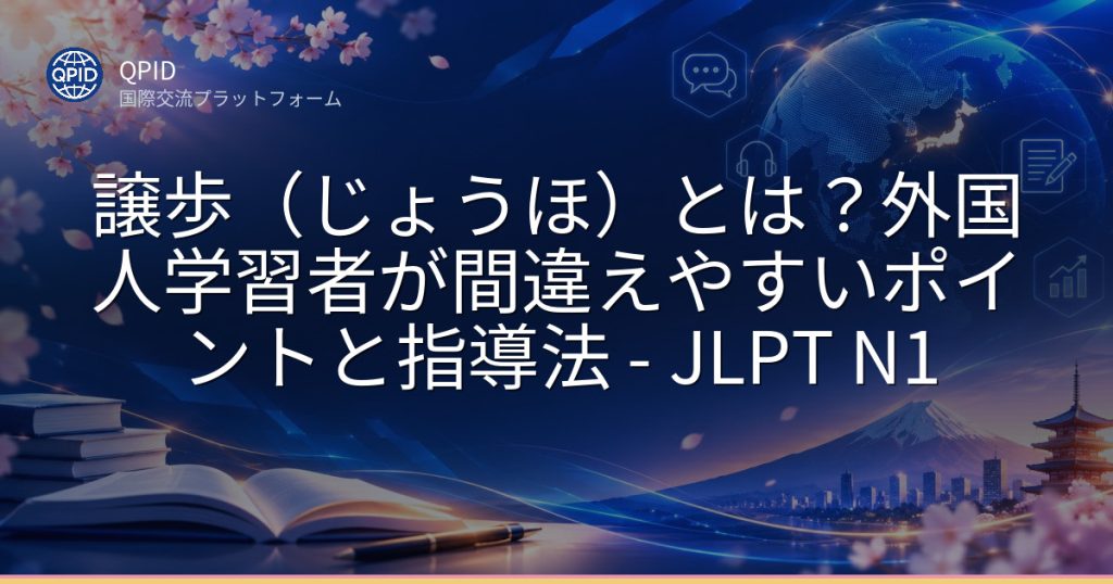 譲歩（じょうほ）とは？外国人学習者が間違えやすいポイントと指導法 - JLPT N1