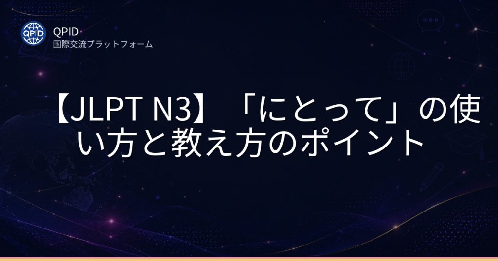 【JLPT N3】「にとって」の使い方と教え方のポイント