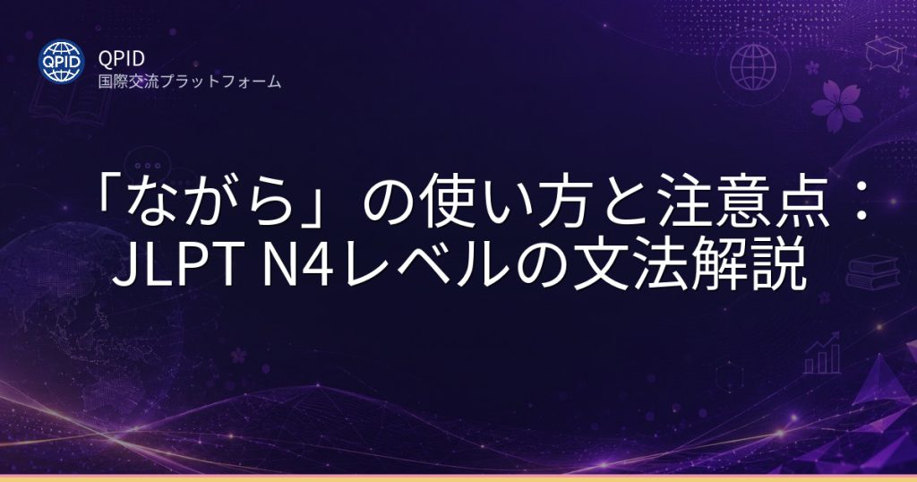 「ながら」の使い方と注意点：JLPT N4レベルの文法解説