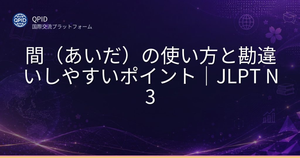 間(あいだ)の使い方と勘違いしやすいポイント|JLPT N3