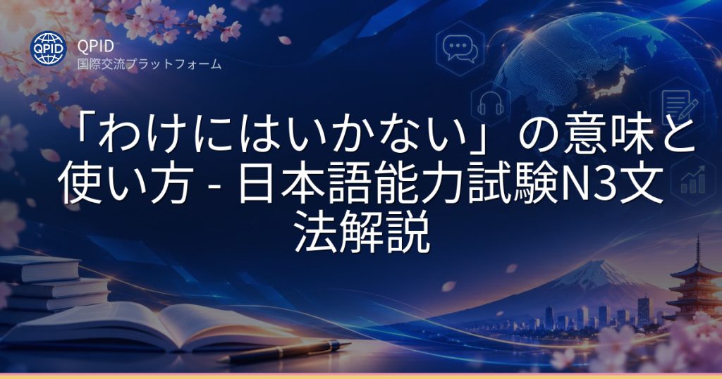 「わけにはいかない」の意味と使い方 - 日本語能力試験N3文法解説
