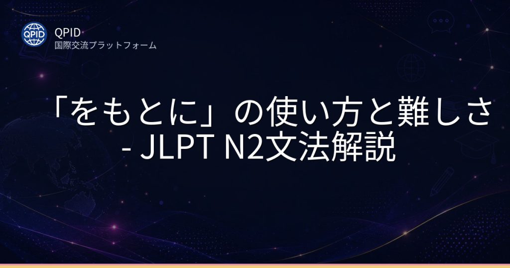 「をもとに」の使い方と難しさ - JLPT N2文法解説