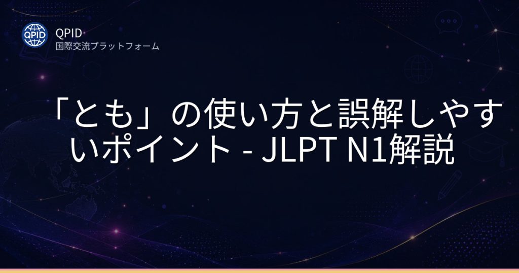 「とも」の使い方と誤解しやすいポイント - JLPT N1解説