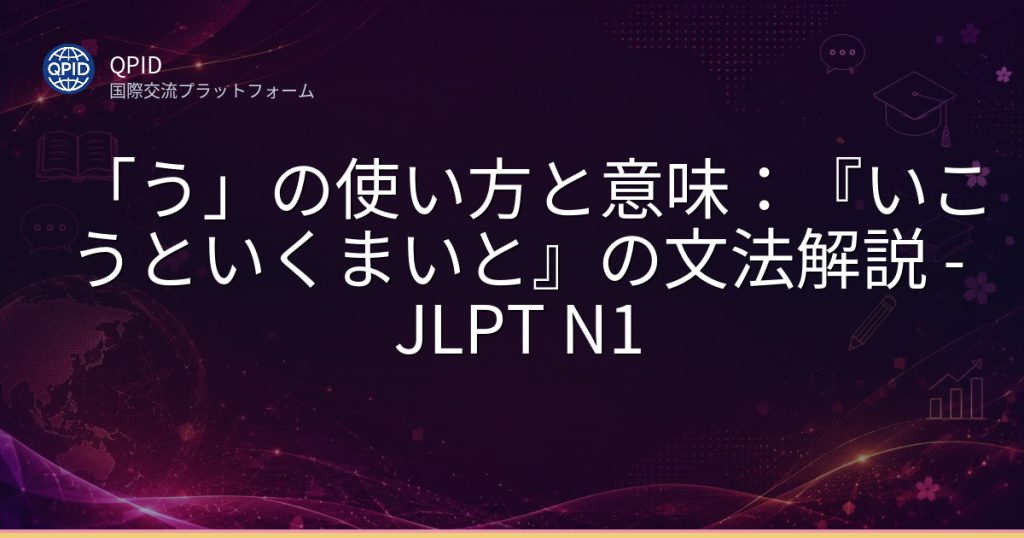 「う」の使い方と意味：『いこうといくまいと』の文法解説 - JLPT N1