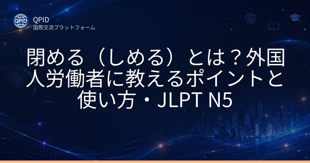 閉める（しめる）とは？外国人労働者に教えるポイントと使い方・JLPT N5