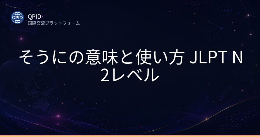 そうにの意味と使い方 JLPT N2レベル