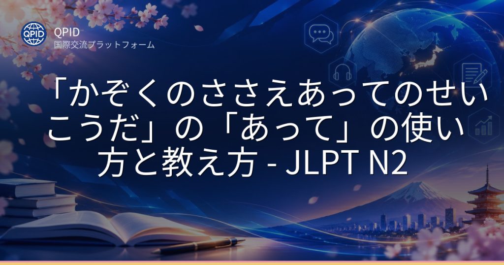 「かぞくのささえあってのせいこうだ」の「あって」の使い方と教え方 - JLPT N2