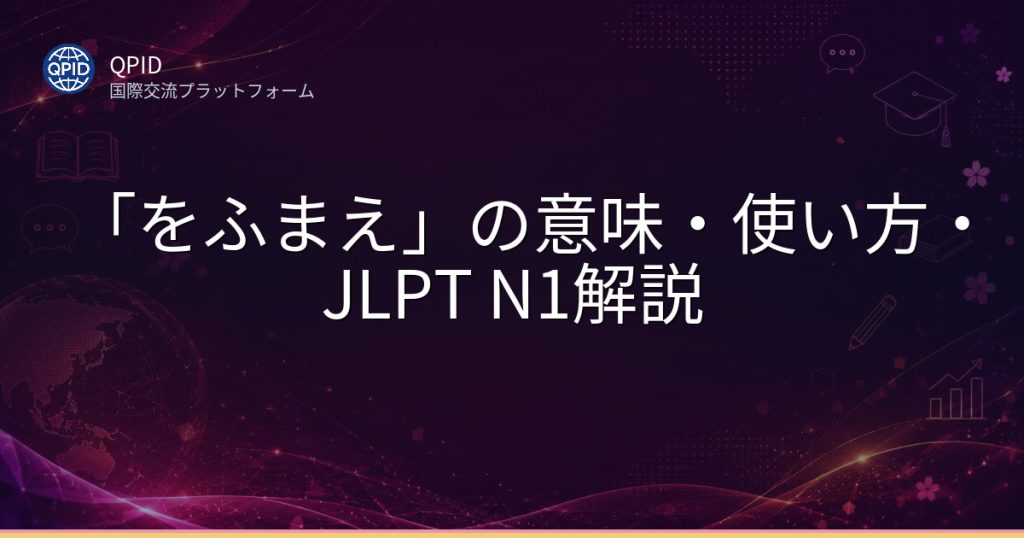 「をふまえ」の意味・使い方・JLPT N1解説