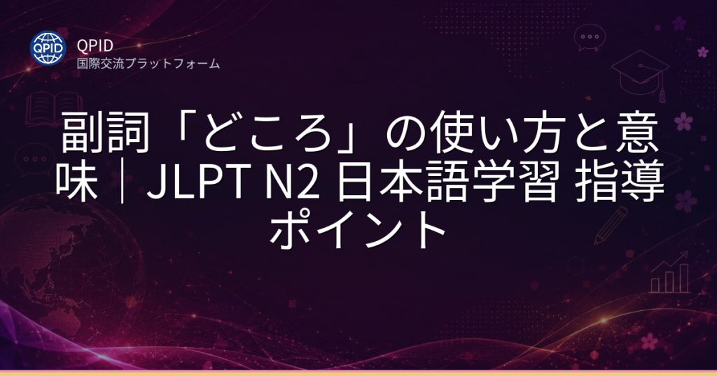 副詞「どころ」の使い方と意味|JLPT N2 日本語学習 指導ポイント