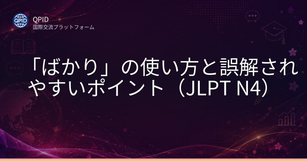 「ばかり」の使い方と誤解されやすいポイント(JLPT N4)