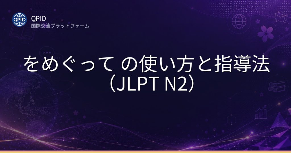 をめぐって の使い方と指導法（JLPT N2）