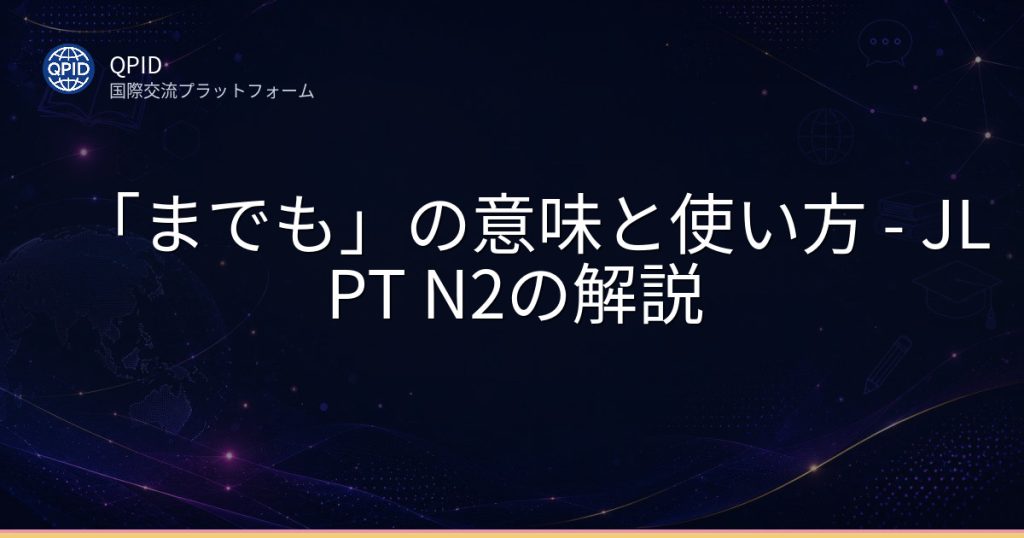 「までも」の意味と使い方 - JLPT N2の解説